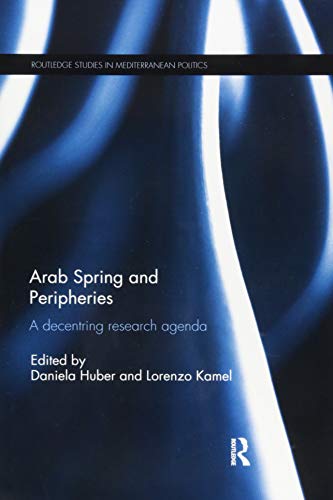 Arab Spring and Peripheries: A Decentring Research Agenda (Routledge Studies in Mediterranean Politics) von Routledge