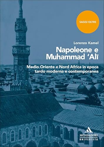 Napoleone e Muhammad 'Ali. Medio Oriente e Nord Africa in epoca tardo moderna e contemporanea (Saggi) von Mondadori Università