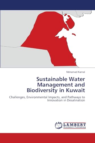Sustainable Water Management and Biodiversity in Kuwait: Challenges, Environmental Impacts, and Pathways to Innovation in Desalination von LAP LAMBERT Academic Publishing