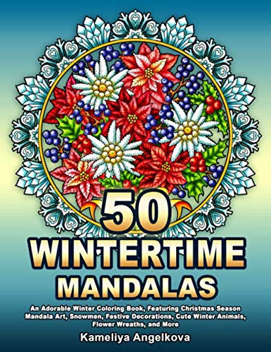 50 WINTERTIME MANDALAS: An Adorable Winter Coloring Book, Featuring Christmas Season Mandala Art, Snowmen, Festive Decorations, Cute Winter Animals, Flower Wreaths, and More