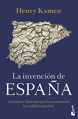 La invención de España: Leyendas e ilusiones que han construido la realidad española (Divulgación)