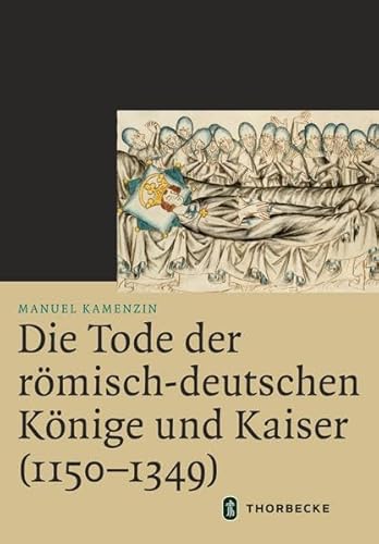 Die Tode der römisch-deutschen Könige und Kaiser (1150–1349): Dissertationsschrift (Mittelalter-Forschungen) von Jan Thorbecke Verlag