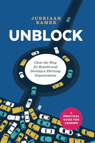 Unblock: Clear the Way for Results and Develop a Thriving Organization (Modern Leadership Guides)