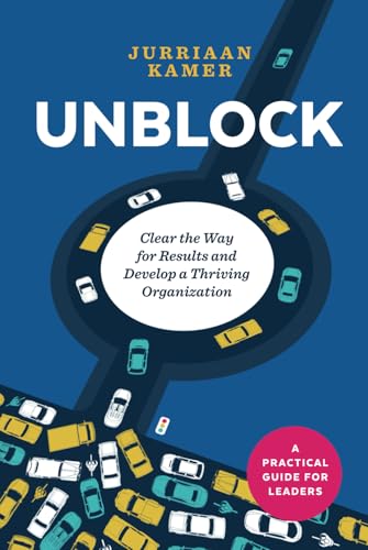 Unblock: Clear the Way for Results and Develop a Thriving Organization (Modern Leadership Guides)
