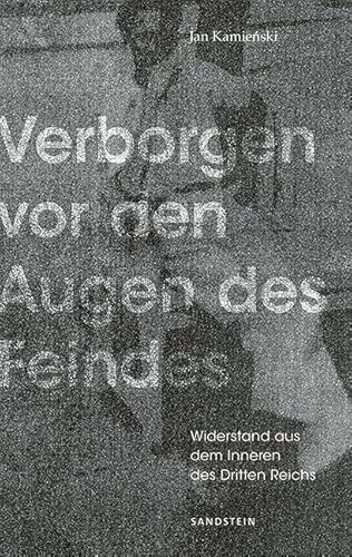 Verborgen vor den Augen des Feindes: Widerstand aus dem Inneren des Dritten Reichs von Sandstein Kommunikation,