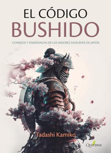 EL CÓDIGO BUSHIDO. Consejos y enseñanzas de los mejores samuráis de Japón von Quaterni