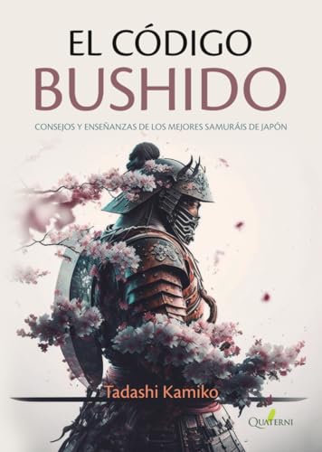EL CÓDIGO BUSHIDO. Consejos y enseñanzas de los mejores samuráis de Japón von Quaterni