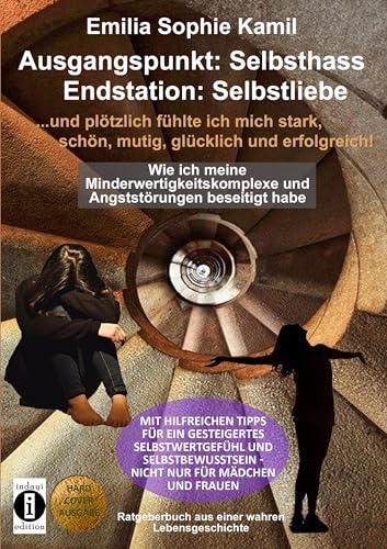 Ausgangsituation: Selbsthass, Endstation: Selbstliebe … und plötzlich fühlte ich mich stark, schön, mutig, glücklich und erfolgreich: Wie ich meine ... nicht nur für Frauen und Mädchen von indayi edition