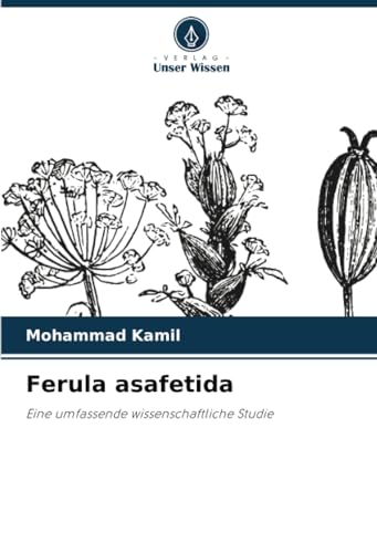 Ferula asafetida: Eine umfassende wissenschaftliche Studie von Verlag Unser Wissen