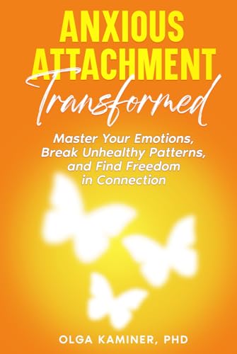 Anxious Attachment Transformed: Master Your Emotions, Break Unhealthy Patterns, and Find Freedom in Connection von Independently published