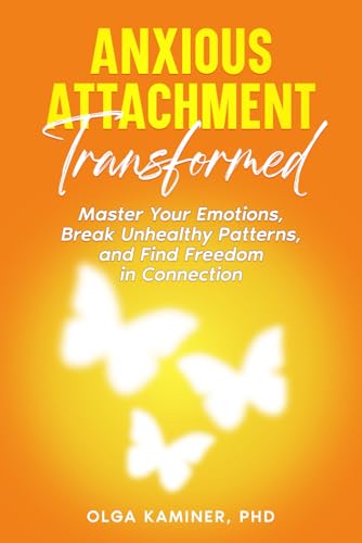 Anxious Attachment Transformed: Master Your Emotions, Break Unhealthy Patterns, and Find Freedom in Connection von Independently published