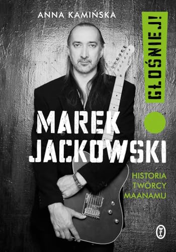 Marek Jackowski. Głośniej!: Historia twórcy Maanamu von Literackie
