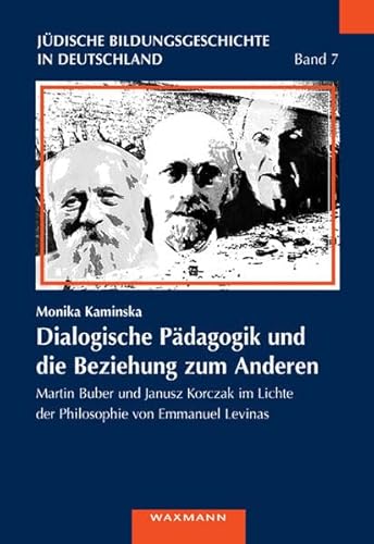 Dialogische Pädagogik und die Beziehung zum Anderen: Martin Buber und Janusz Korczak im Lichte der Philosophie von Emmanuel Levinas: Martin Buber und ... (Jüdische Bildungsgeschichte in Deutschland)