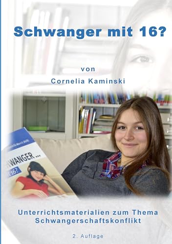 Schwanger mit 16?: Unterrichtsmaterialien zum Thema Schwangerschaftskonflikt