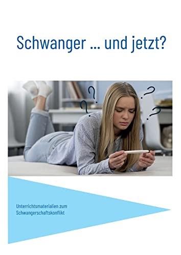 Schwanger... und jetzt?: Unterrichtsmaterialien zum Schwangerschaftskonflikt von Books on Demand