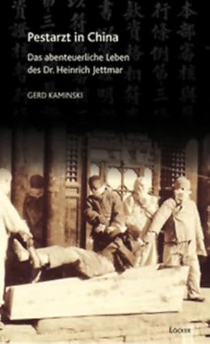 Pestarzt in China: Das abenteuerliche Leben des Dr. Heinrich Jettmar