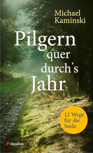 Pilgern quer durch's Jahr: 12 Wege für die Seele