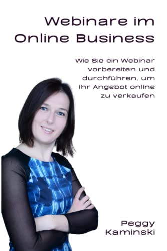 Webinare im Onlinebusiness: Wie Sie ein Webinar vorbereiten und durchführen, um Ihr Angebot online zu verkaufen. Ein Handbuch für den Online Business ... aus der Praxis des Online Business von Independently published