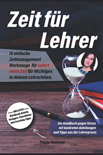 Zeit für Lehrer: 10 einfache Zeitmanagement Werkzeuge für sofort mehr Zeit für Wichtiges in deinem Lehrerleben. Ein Handbuch gegen Stress mit konkreten Anleitungen und Tipps aus der Lehrerpraxis von Independently published