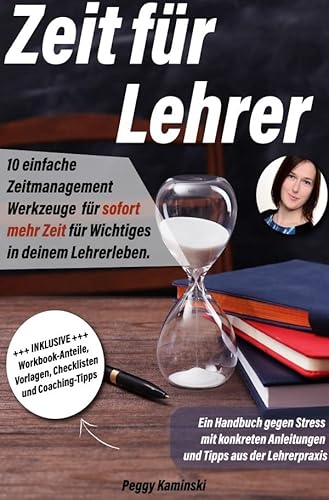 Zeit für Lehrer: 10 einfache Zeitmanagement Werkzeuge für sofort mehr Zeit für Wichtiges in deinem Lehrerleben. Ein Handbuch gegen Stress mit konkreten Anleitungen und Tipps aus der Lehrerpraxis von epubli