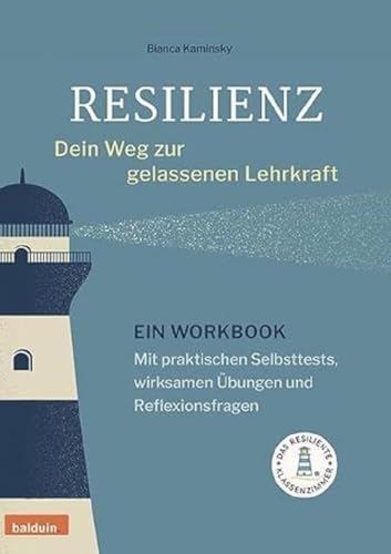 Resilienz - dein Weg zur gelassenen Lehrkraft: Ein Workbook mit praktischen Selbsttests, wirksamen Übungen und Reflexionsfragen
