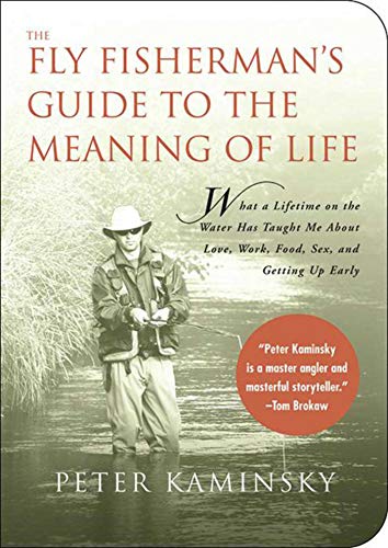 The Fly Fisherman's Guide to the Meaning of Life: What a Lifetime on the Water Has Taught Me about Love, Work, Food, Sex, and Getting Up Early (Guides to the Meaning of Life)