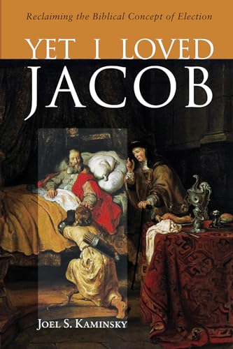 Yet I Loved Jacob: Reclaiming the Biblical Concept of Election