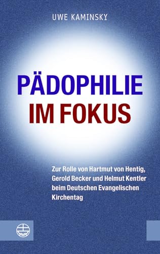 Pädophilie im Fokus: Zur Rolle von Hartmut von Hentig, Gerold Becker und Helmut Kentler beim Deutschen Evangelischen Kirchentag von Evangelische Verlagsanstalt