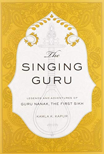 The Singing Guru: Legends and Adventures of Guru Nanak, the First Sikh (Sikh Saga, Band 1)