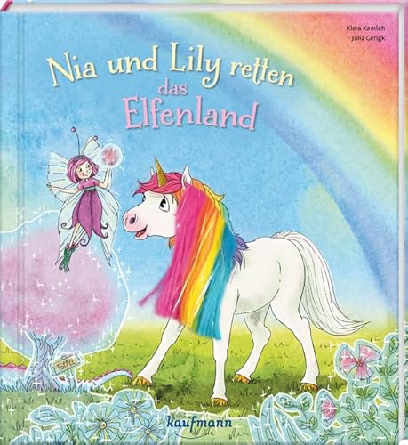 Nia und Lily retten das Elfenland: Mein Streichel-Bilderbuch mit Mähne auf dem Cover (Die Abenteuer von Einhorn Nia & Fee Lily: Bilderbuch - Kinderbücher ab 3 Jahre) von Kaufmann Ernst Vlg GmbH