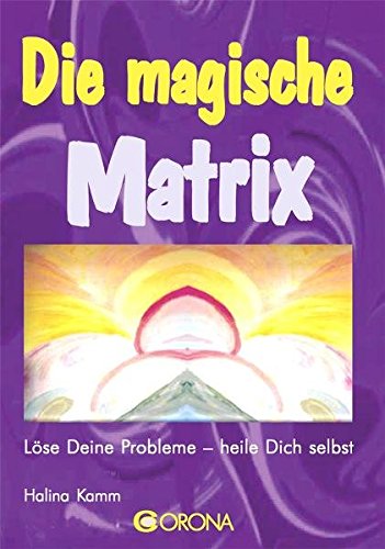 Die magische Matrix: Löse Deine Probleme - heile Dich selbst. Die magische Matrix ist eine neue direkte Methode, die jedermann erlernen kann, um die ... psychologisch oder beratend tätigen Menschen.