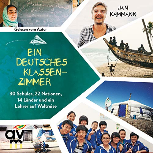 Ein deutsches Klassenzimmer: 30 Schüler, 22 Nationen, 14 Länder und ein Lehrer auf Weltreise von Audio Verlag München