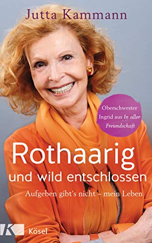Rothaarig und wild entschlossen!: Aufgeben gibt's nicht - Oberschwester Ingrid aus 'In aller Freundschaft' von Kösel-Verlag
