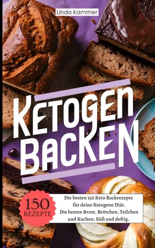 Ketogen Backen: Die besten 150 Keto Backrezepte für deine Ketogene Diät. Die besten Brote, Brötchen, Teilchen und Kuchen. Süß und deftig. von Independently published