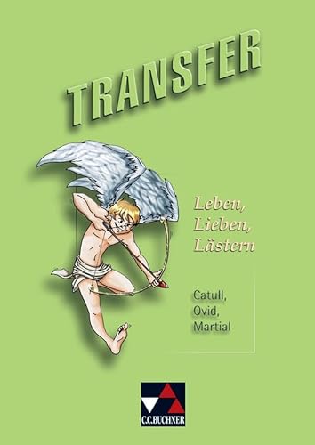 Transfer. Die Lateinlektüre / Leben, Lieben, Lästern: Catull, Ovid, Martial: Catull, Ovid, Martial. Die Lateinlektüre