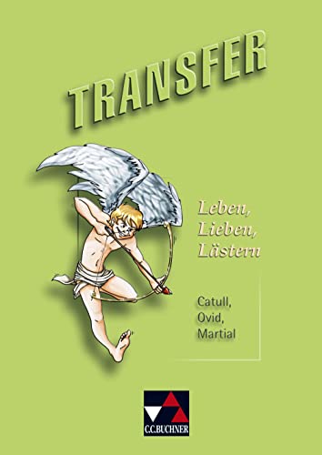 Transfer. Die Lateinlektüre / Leben, Lieben, Lästern: Catull, Ovid, Martial: Catull, Ovid, Martial. Die Lateinlektüre von Buchner, C.C. Verlag