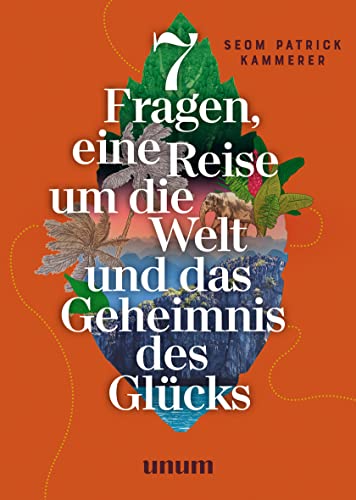 7 Fragen, eine Reise um die Welt und das Geheimnis des Glücks (unum | Spiritualität)