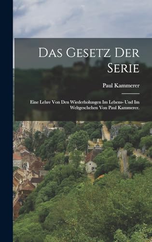 Das Gesetz der Serie: Eine Lehre von den Wiederholungen im Lebens- und im Weltgeschehen von Paul Kammerer.