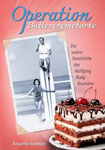 Operation Buttercremetorte: Die unglaubliche Biographie des Wolfgang Rudy Neumann