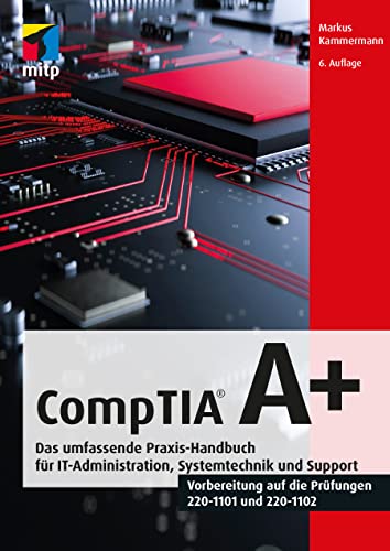 CompTIA A+: Das umfassende Praxis-Handbuch für IT-Administration, Systemtechnik und Support.Vorbereitung auf die Prüfungen #220-1101 und #220-1102 (mitp Professional) von mitp