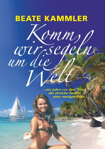 Komm, wir segeln um die Welt: ... vier Jahre vor dem Wind - der ehrliche Bericht einer mutigen Frau von Books on Demand GmbH