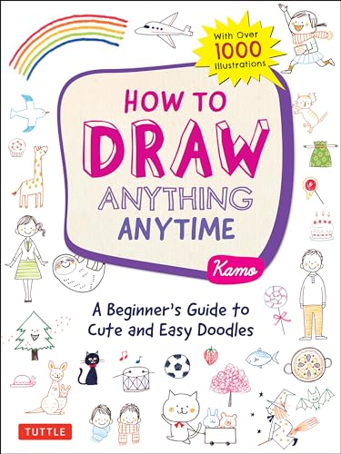 How to Draw Anything Anytime: A Beginner's Guide to Cute and Easy Doodles: with over 1,000 Illustrations