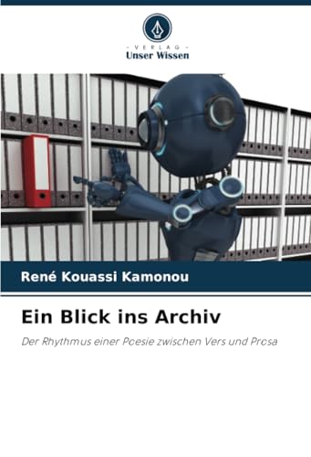 Ein Blick ins Archiv: Der Rhythmus einer Poesie zwischen Vers und Prosa von Verlag Unser Wissen