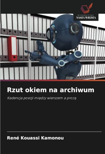 Rzut okiem na archiwum: Kadencja poezji między wierszem a prozą: Kadencja poezji mi¿dzy wierszem a proz¿ von Wydawnictwo Nasza Wiedza