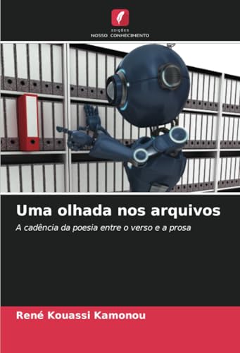 Uma olhada nos arquivos: A cadência da poesia entre o verso e a prosa von Edições Nosso Conhecimento