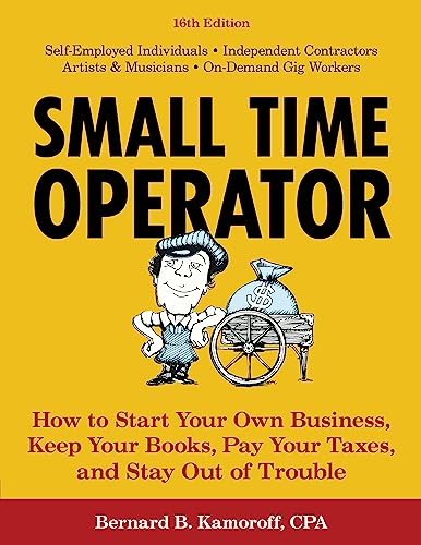 Small Time Operator: How to Start Your Own Business, Keep Your Books, Pay Your Taxes, and Stay Out of Trouble