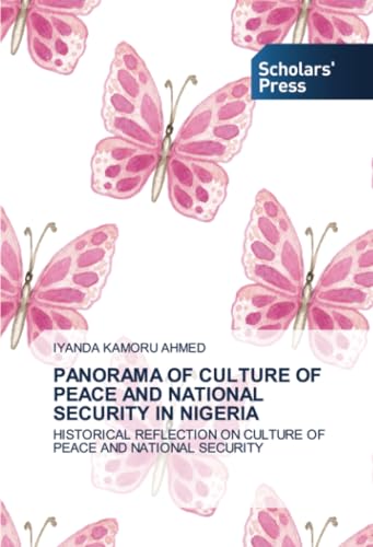 PANORAMA OF CULTURE OF PEACE AND NATIONAL SECURITY IN NIGERIA: HISTORICAL REFLECTION ON CULTURE OF PEACE AND NATIONAL SECURITY von Scholars' Press