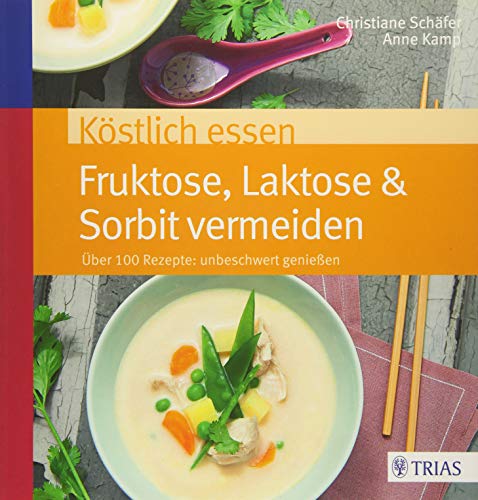Köstlich essen Fruktose, Laktose & Sorbit vermeiden: Über 100 Rezepte: unbeschwert genießen Köstlich essen Fruktose, Laktose & Sorbit vermeiden: Über 100 Rezepte: unbeschwert genießen