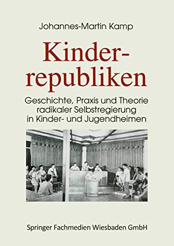 Kinderrepubliken: Geschichte, Praxis Und Theorie radikaler Selbstregierung In Kinder - Und Jugendheimen