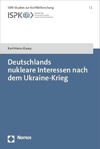 Deutschlands nukleare Interessen nach dem Ukraine-Krieg (ISPK-Studien zur Konfliktforschung) von Nomos Verlags GmbH